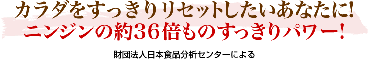 カラダをすっきりリセットしたいあなたに！ニンジンの約36倍ものすっきりパワー！